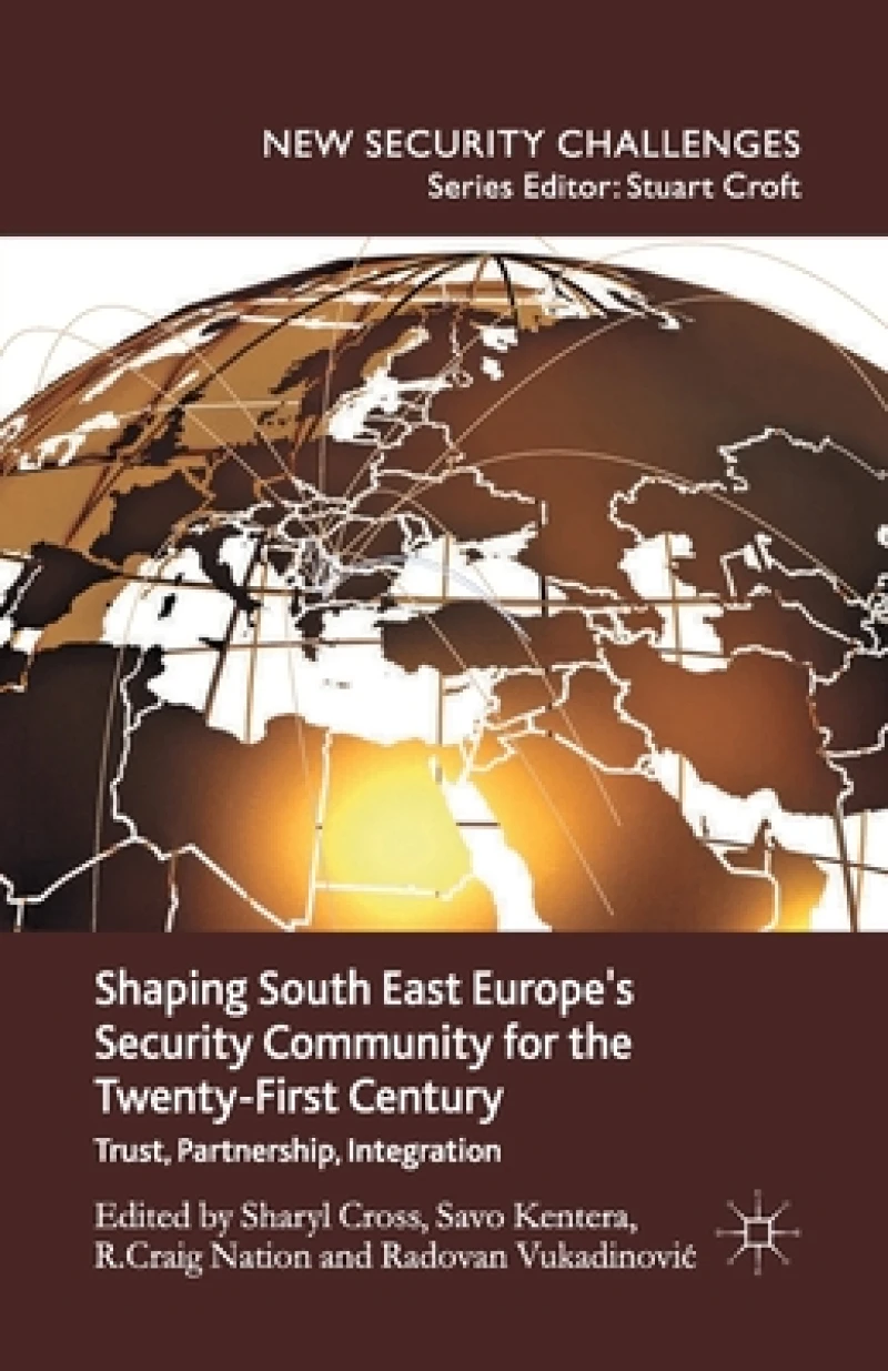 Shaping South East Europe''s Security Community for the Twenty-First Century