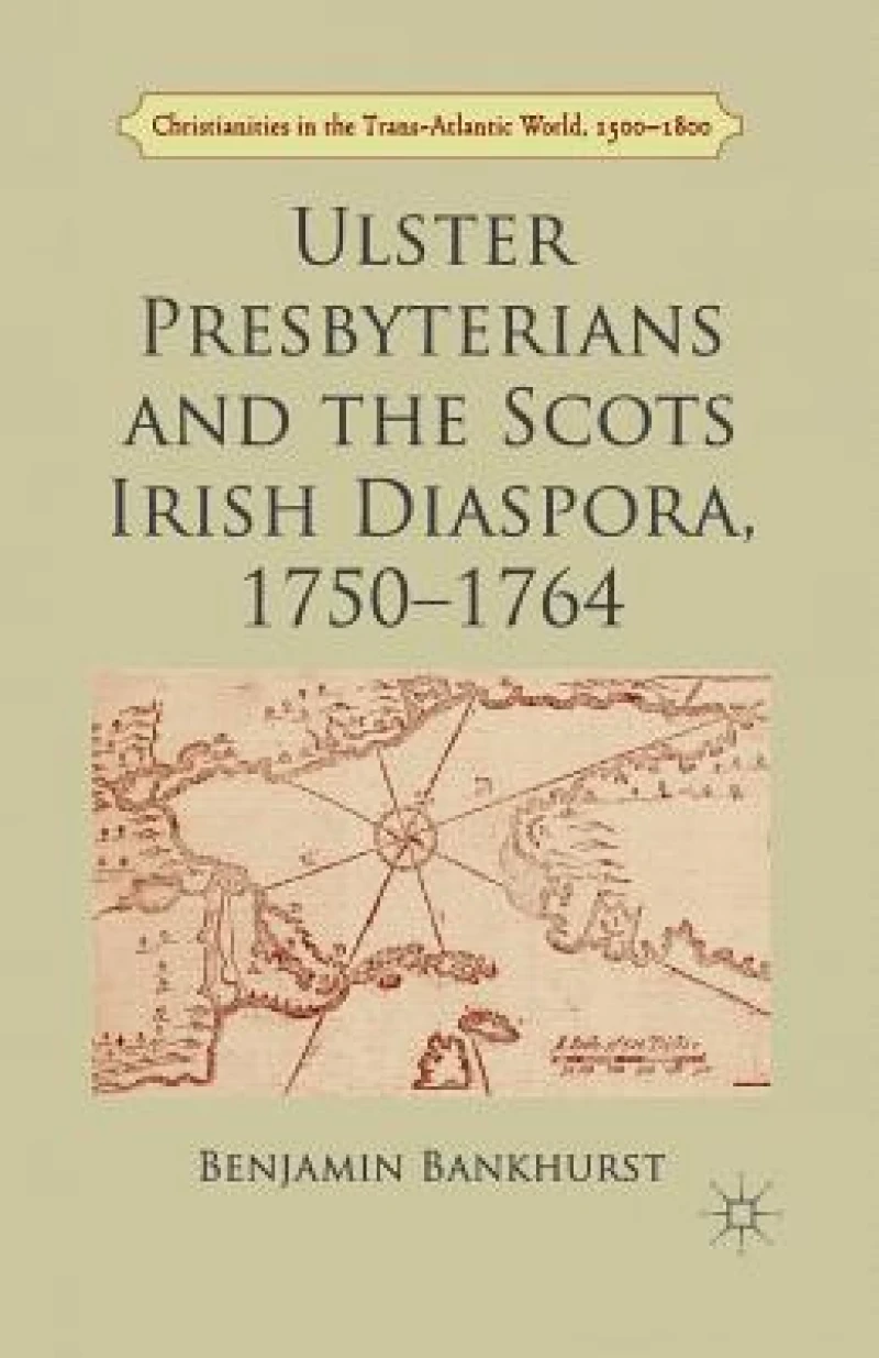Ulster Presbyterians and the Scots Irish Diaspora, 1750-1764