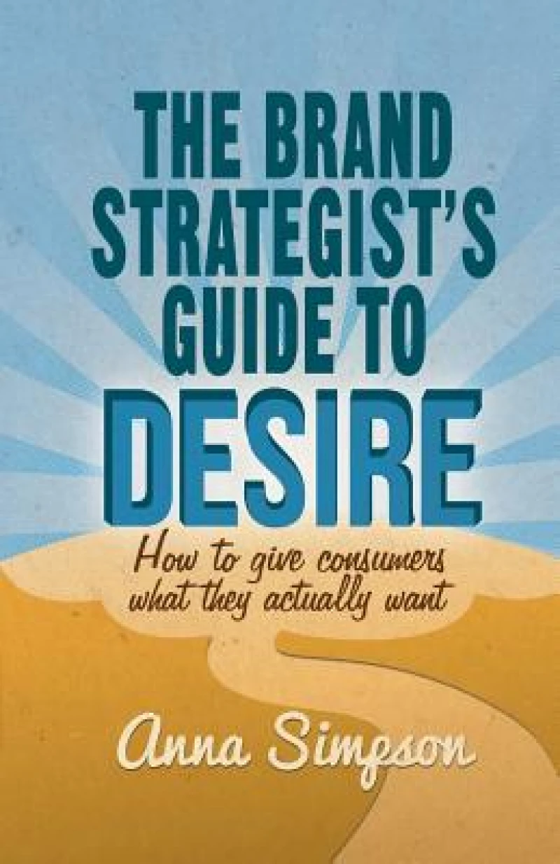The Brand Strategist''s Guide to Desire