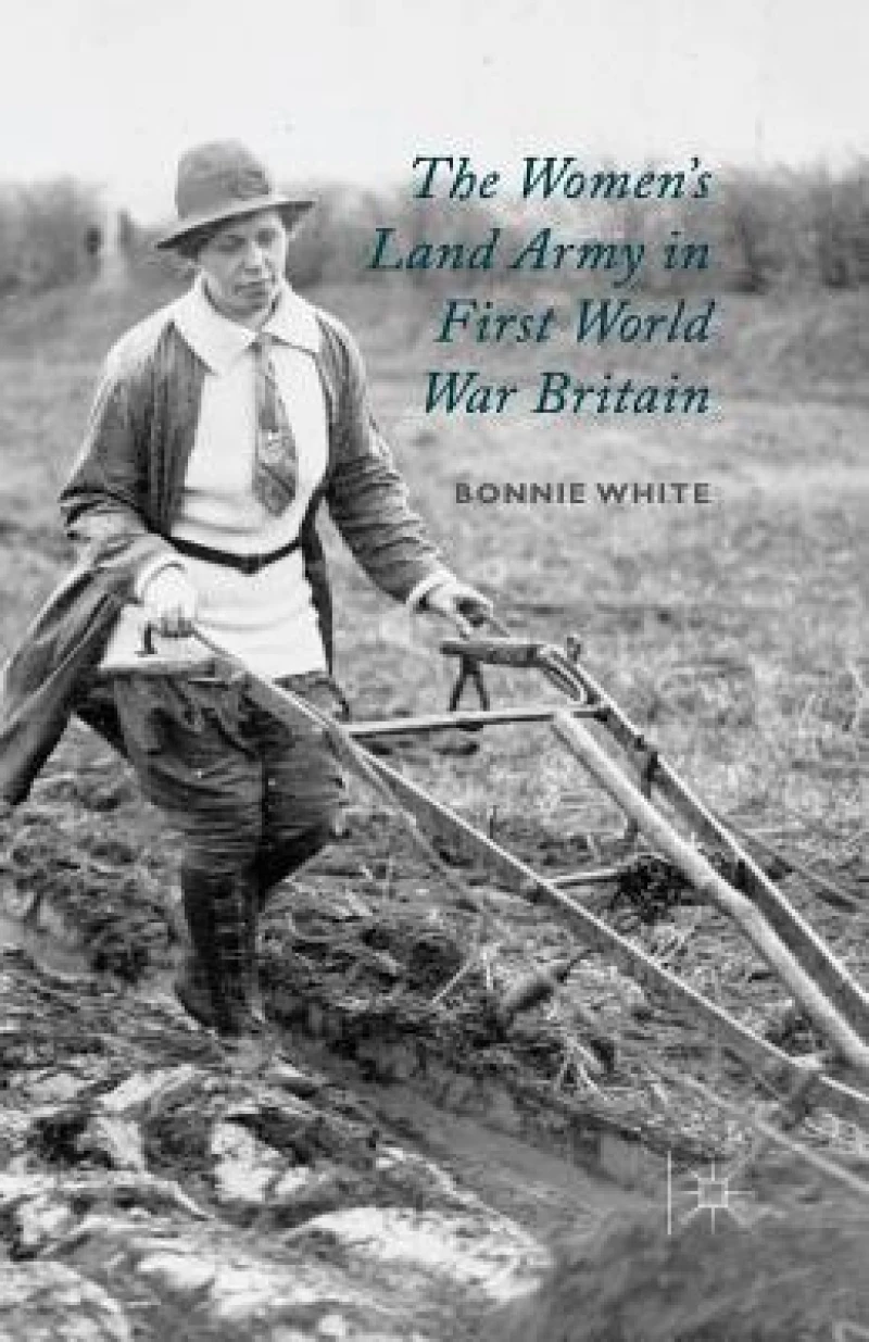 The Women''s Land Army in First World War Britain