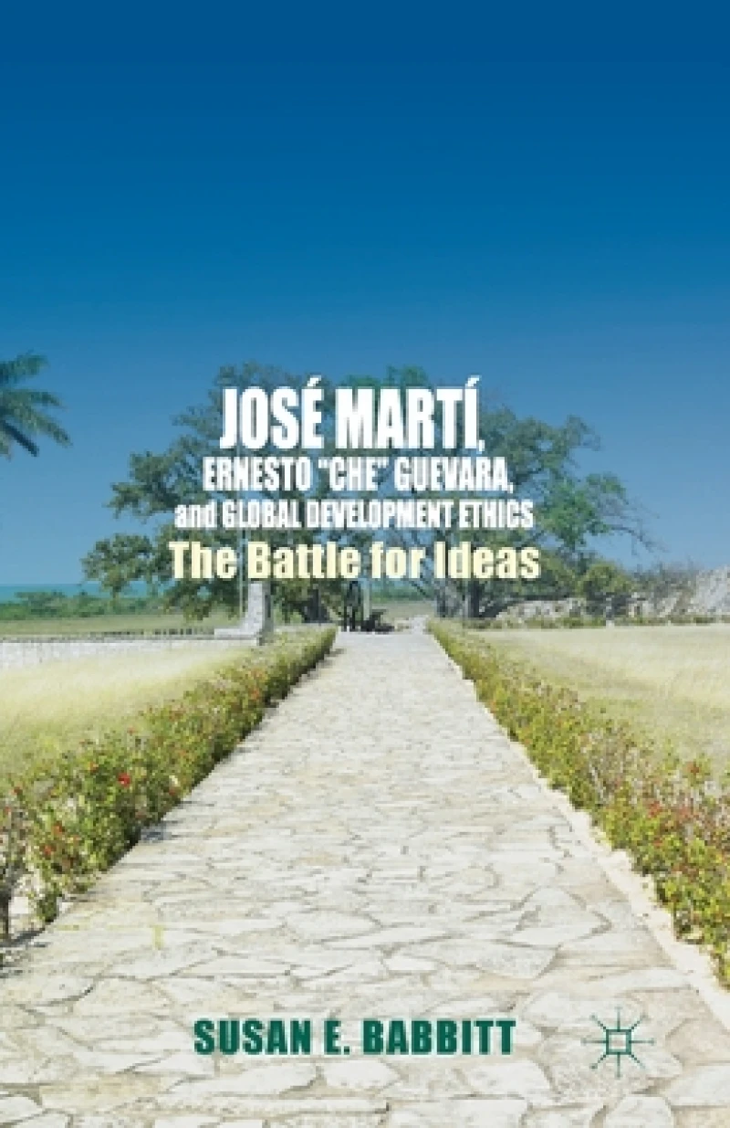 Jose Marti, Ernesto “Che” Guevara, and Global Development Ethics