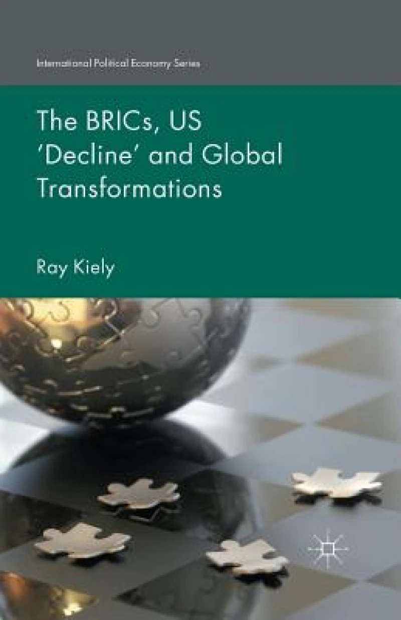 The BRICs, US ''Decline'' and Global Transformations