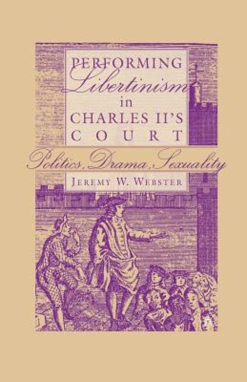 Performing Libertinism in Charles II''s Court