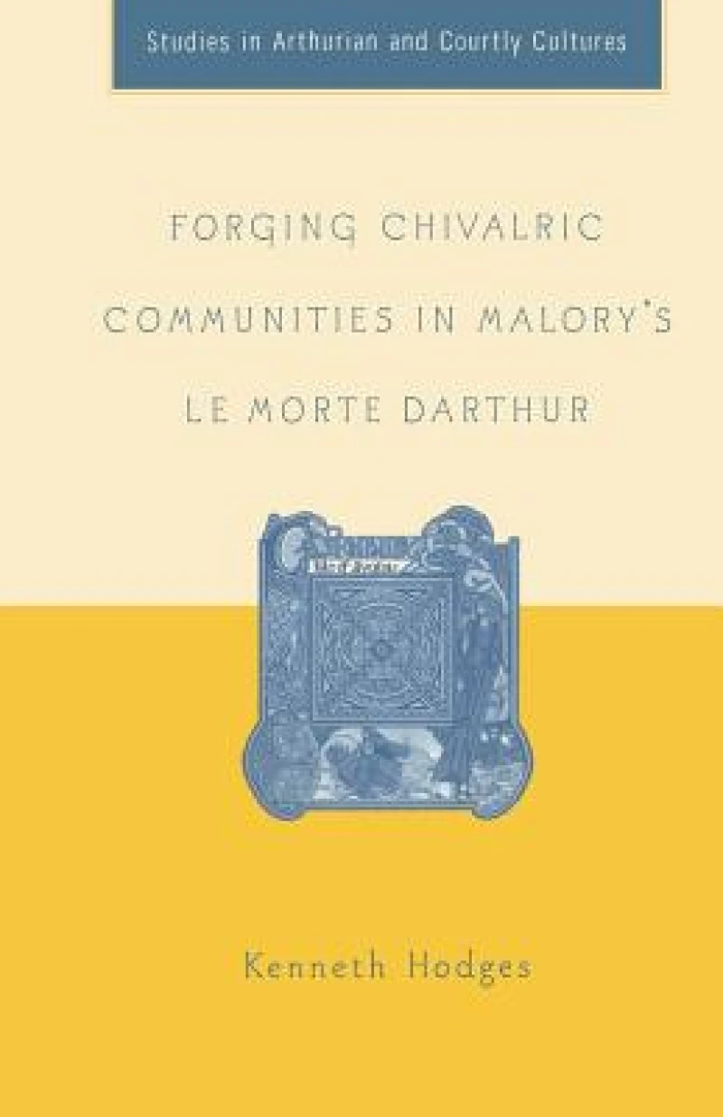 Forging Chivalric Communities in Malory’s Le Morte Darthur