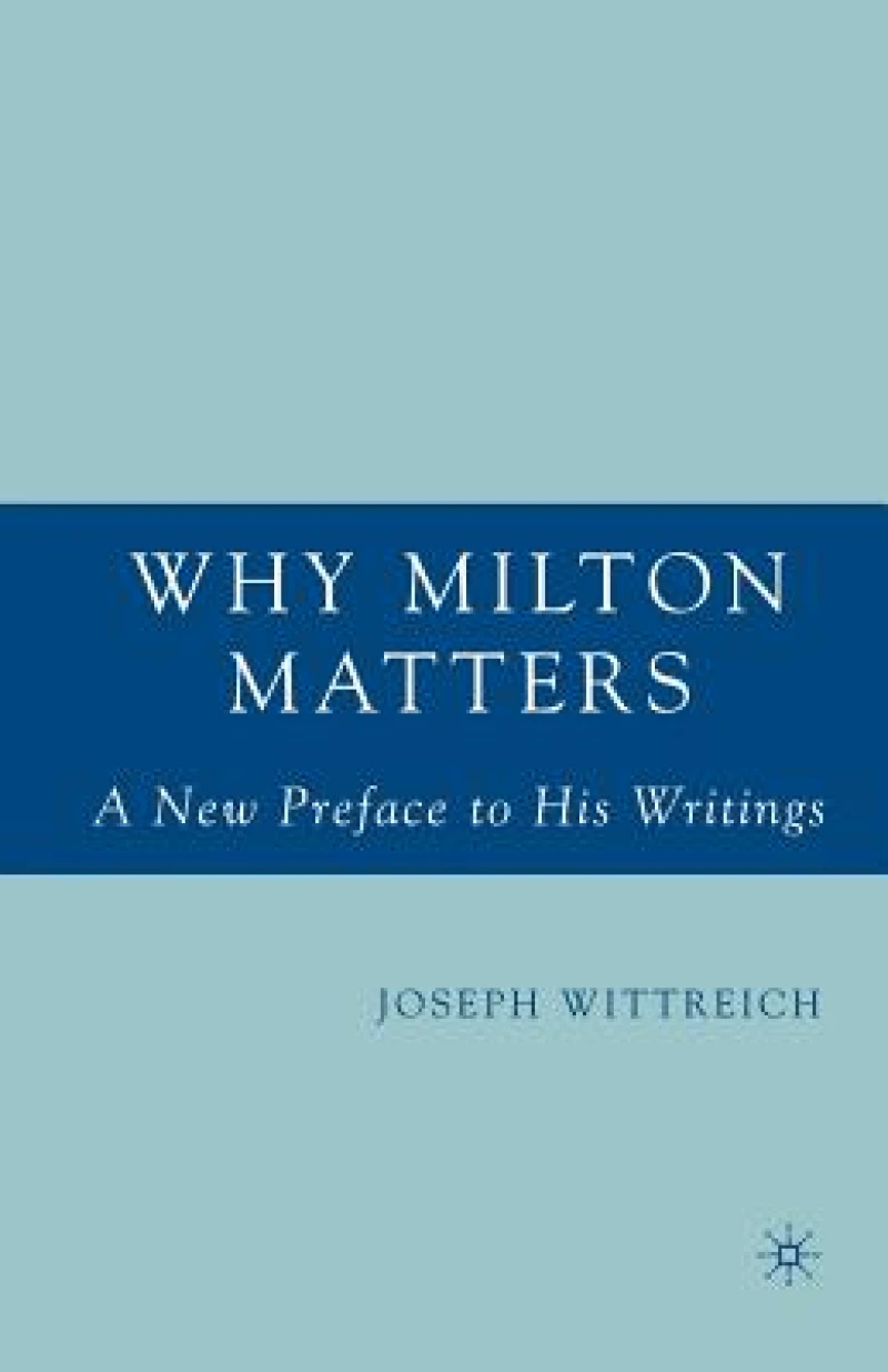 Why Milton Matters: A New Preface to His Writings