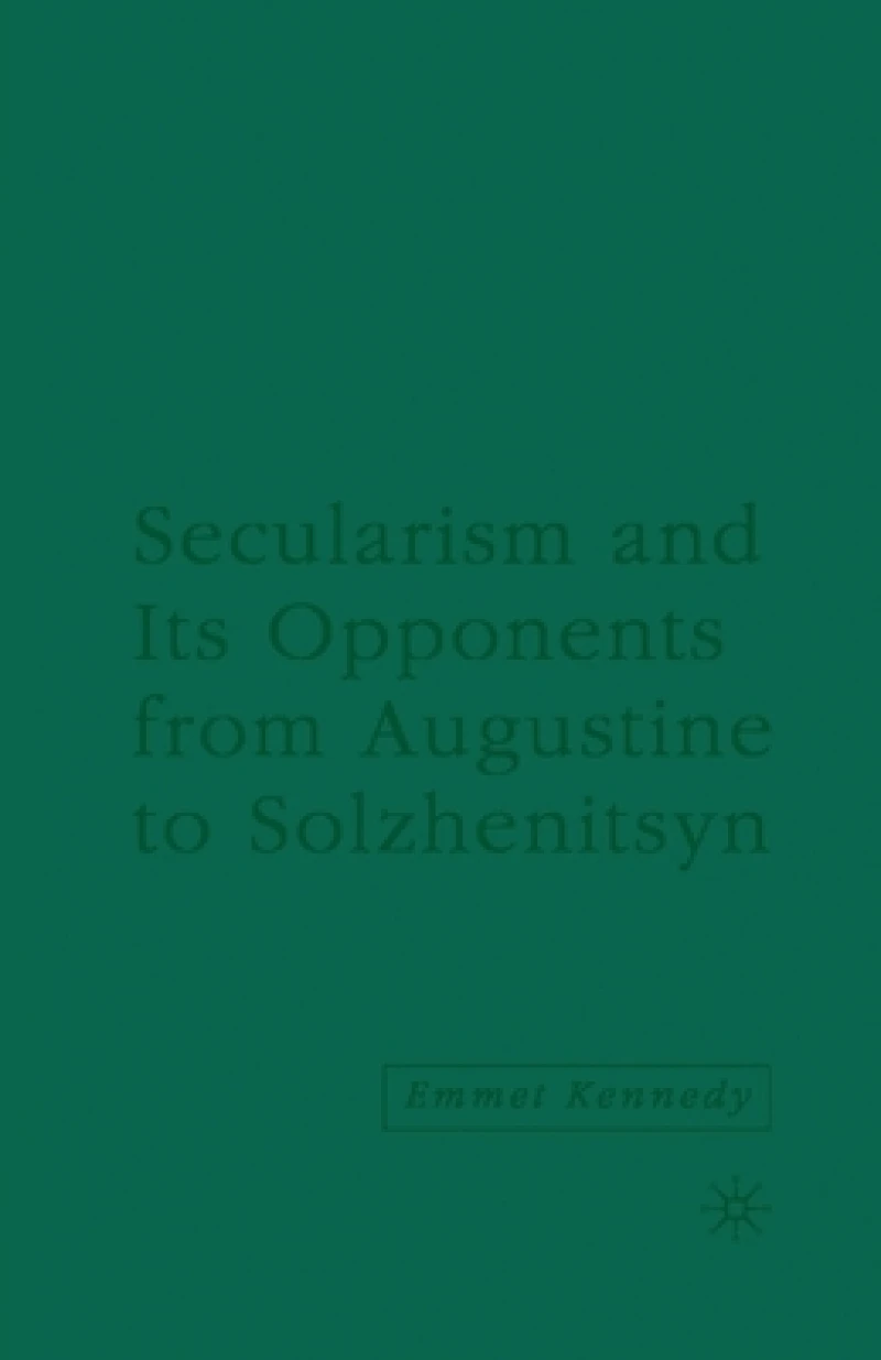 Secularism and its Opponents from Augustine to Solzhenitsyn