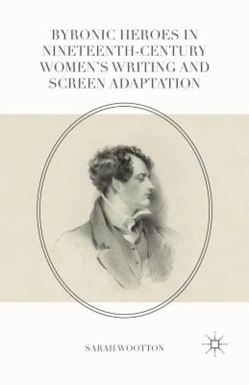 Byronic Heroes in Nineteenth-Century Women’s Writing and Screen Adaptation