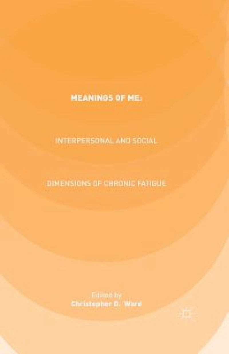 Meanings of ME: Interpersonal and Social Dimensions of Chronic Fatigue