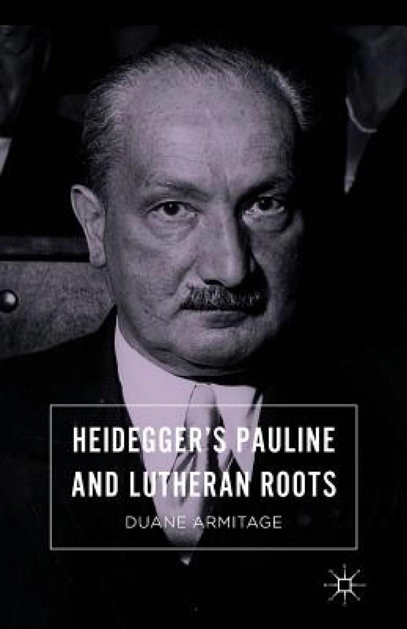 Heidegger''s Pauline and Lutheran Roots