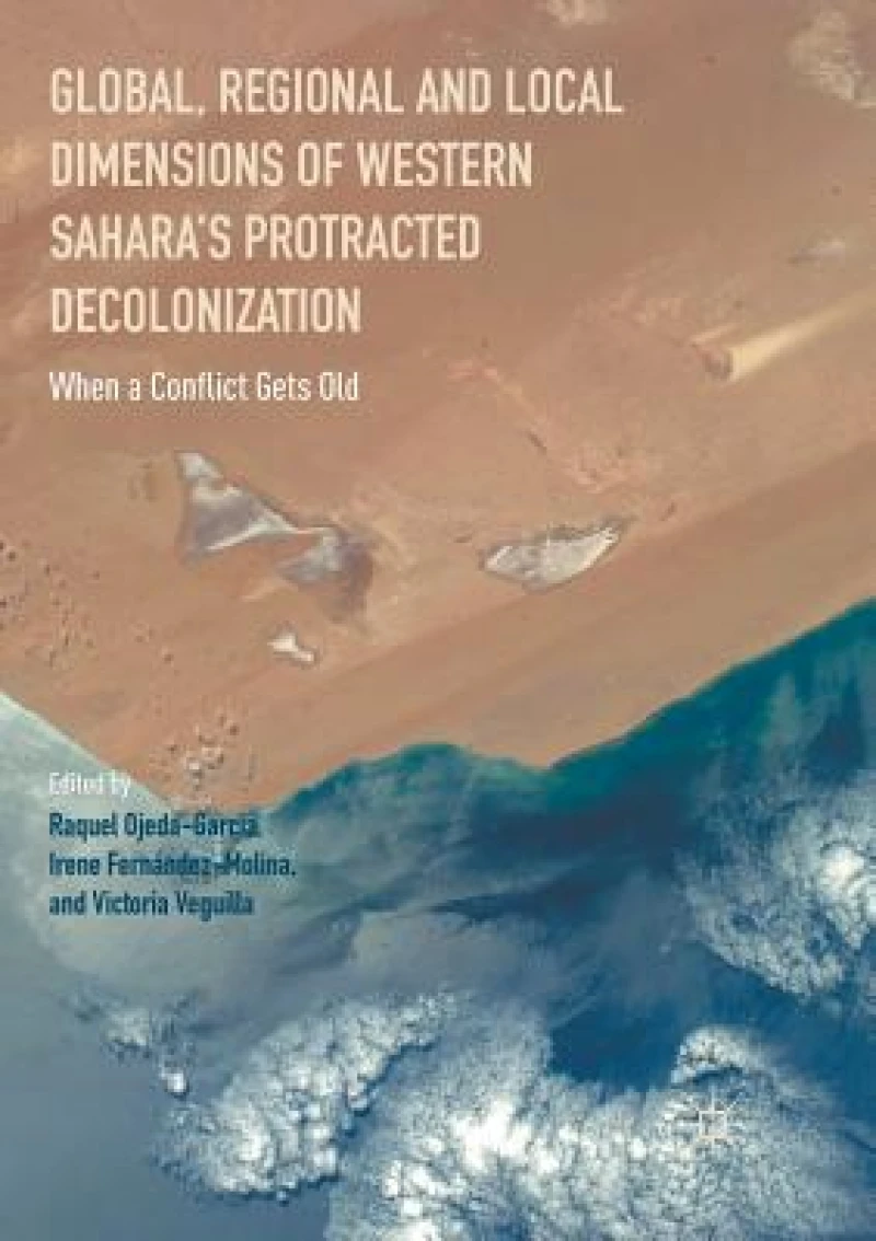 Global, Regional and Local Dimensions of Western Sahara''s Protracted Decolonization