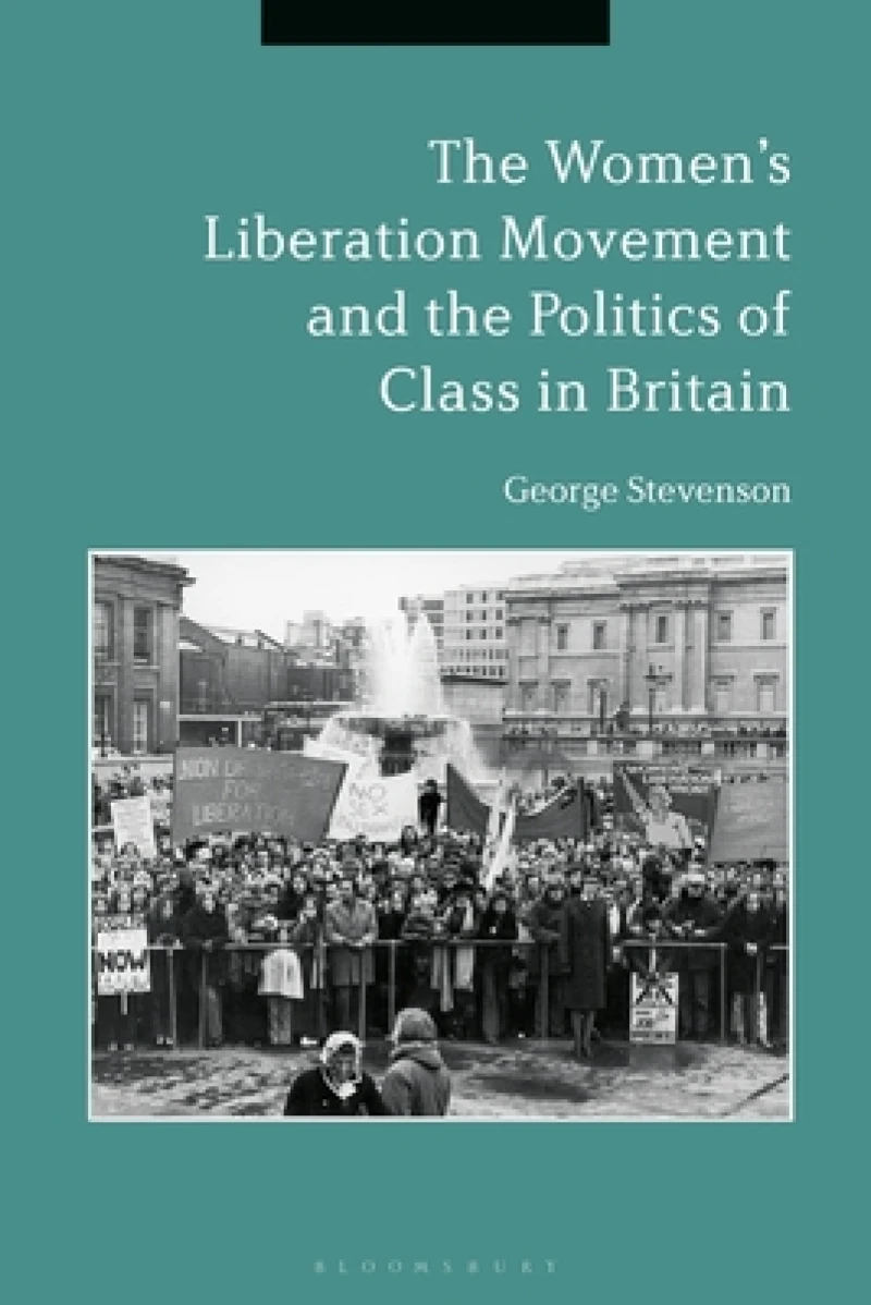 Women''s Liberation Movement and the Politics of Class in Britain