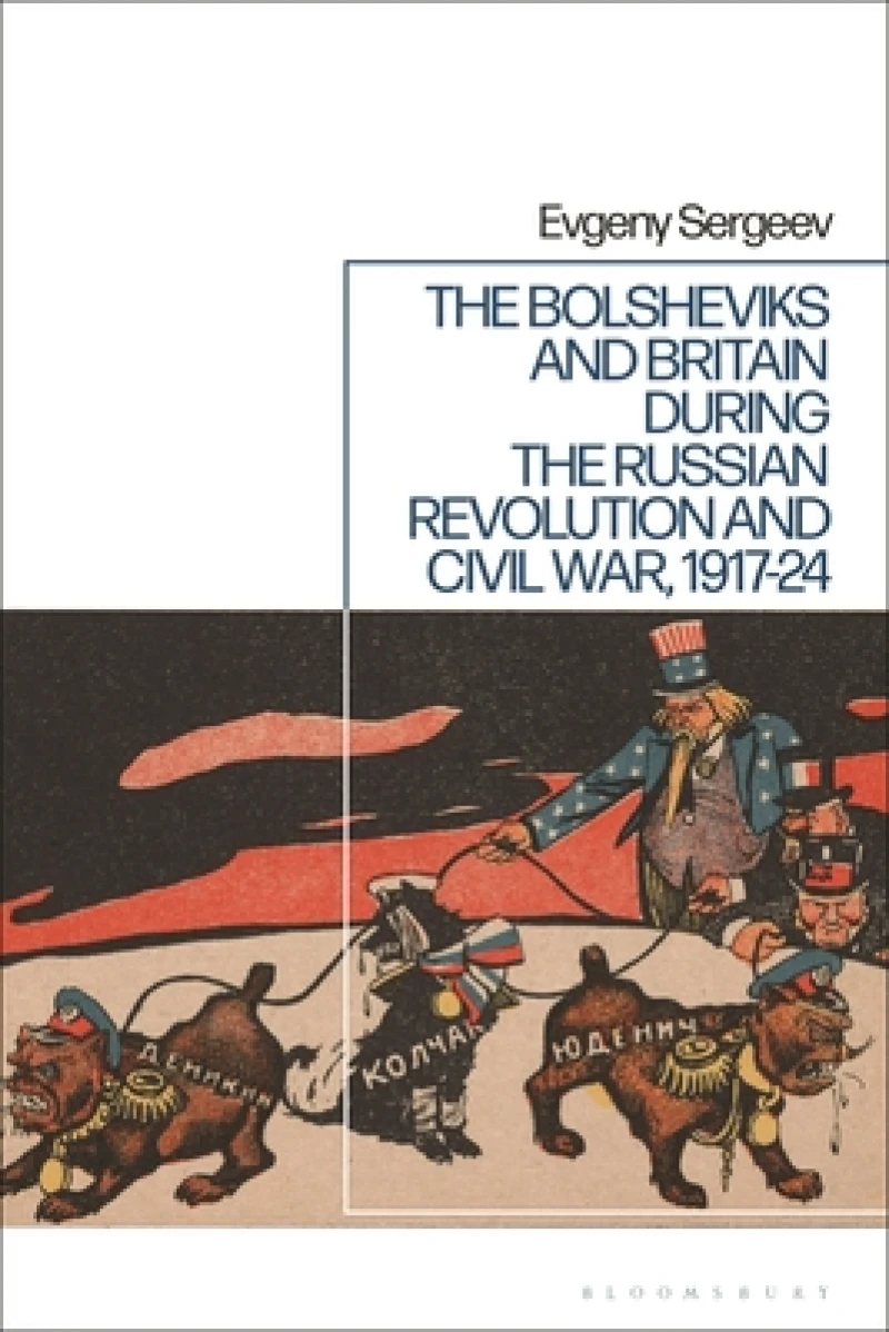 The Bolsheviks and Britain during the Russian Revolution and Civil War, 1917-24