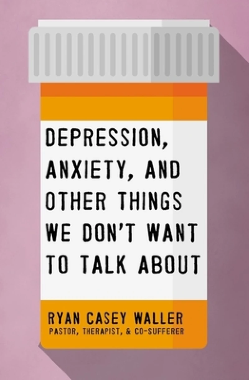 Depression, Anxiety, and Other Things We Don''t Want to Talk About
