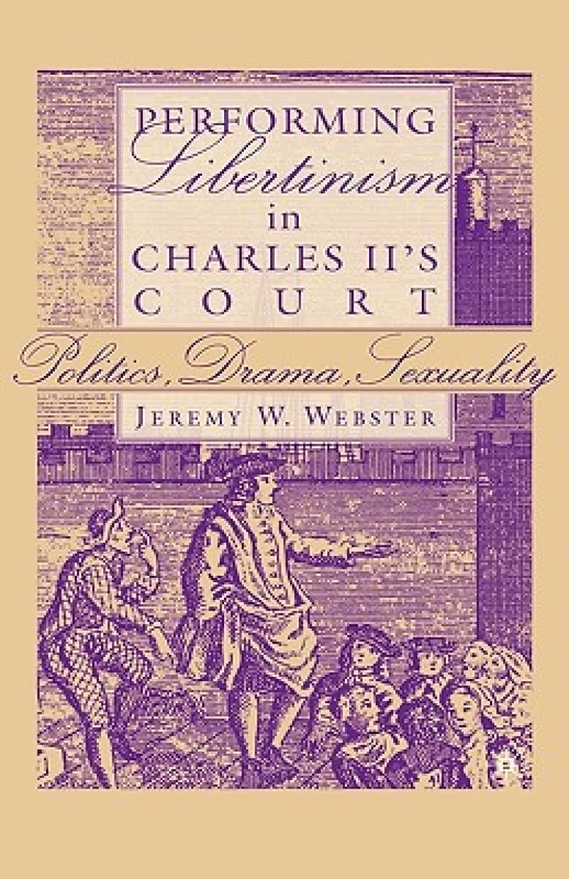 Performing Libertinism in Charles II''s Court