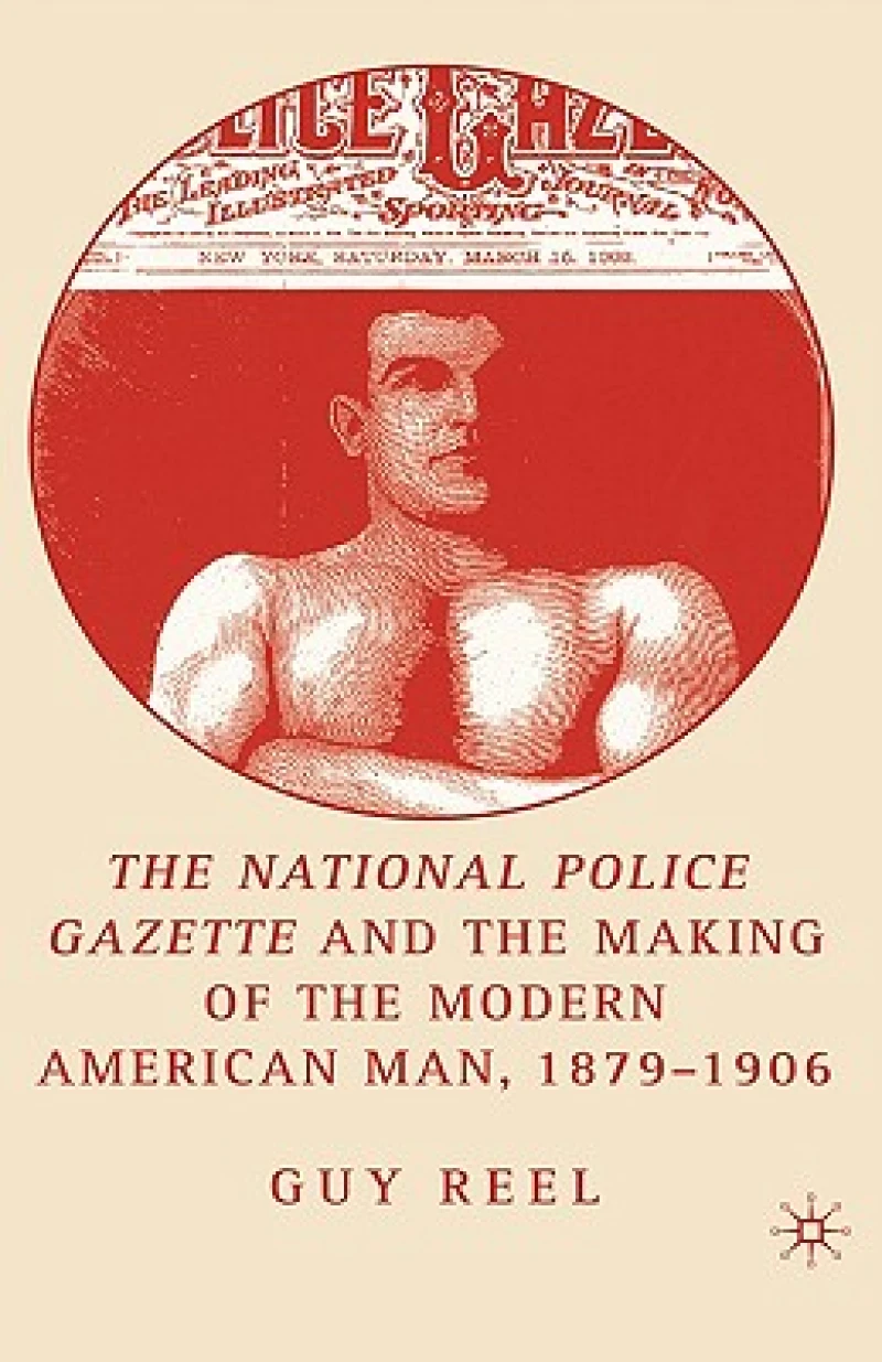 The National Police Gazette and the Making of the Modern American Man, 1879-1906
