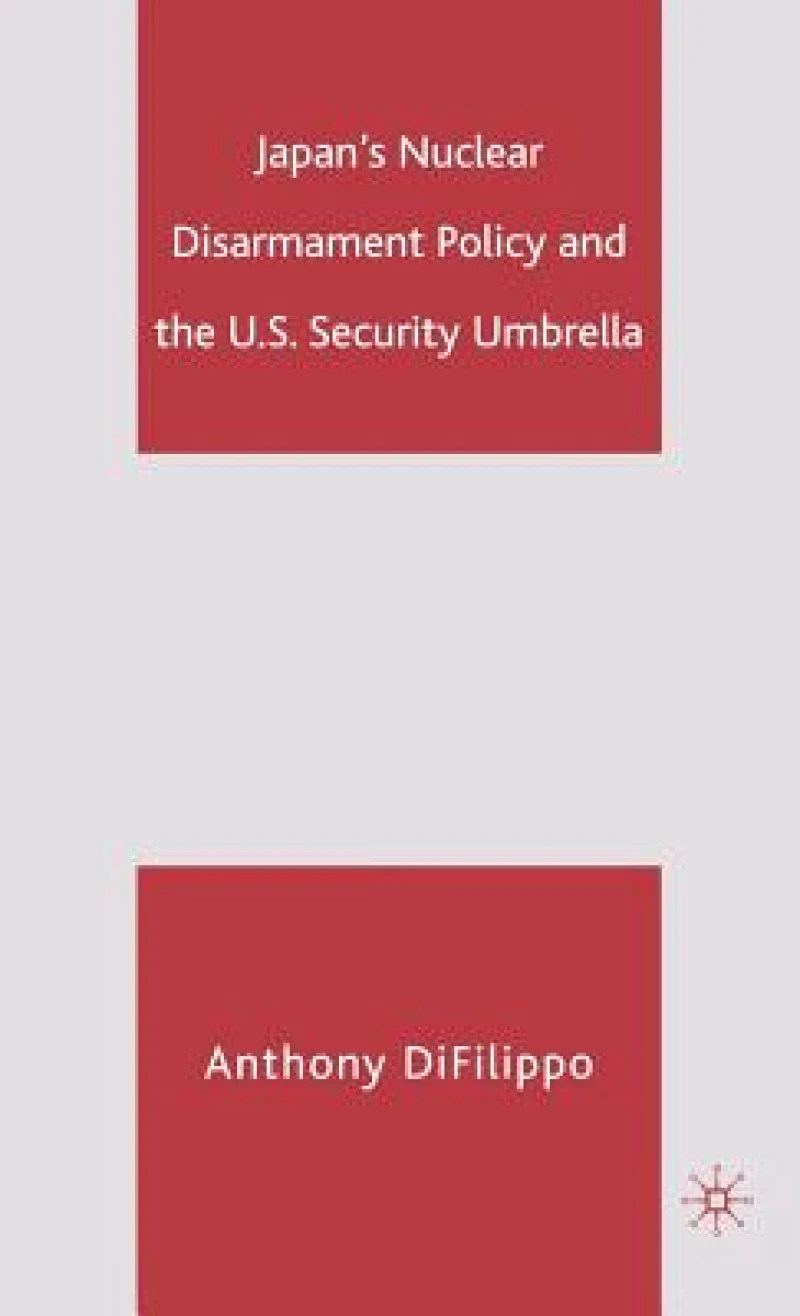 Japan's Nuclear Disarmament Policy and the U.S. Security Umbrella