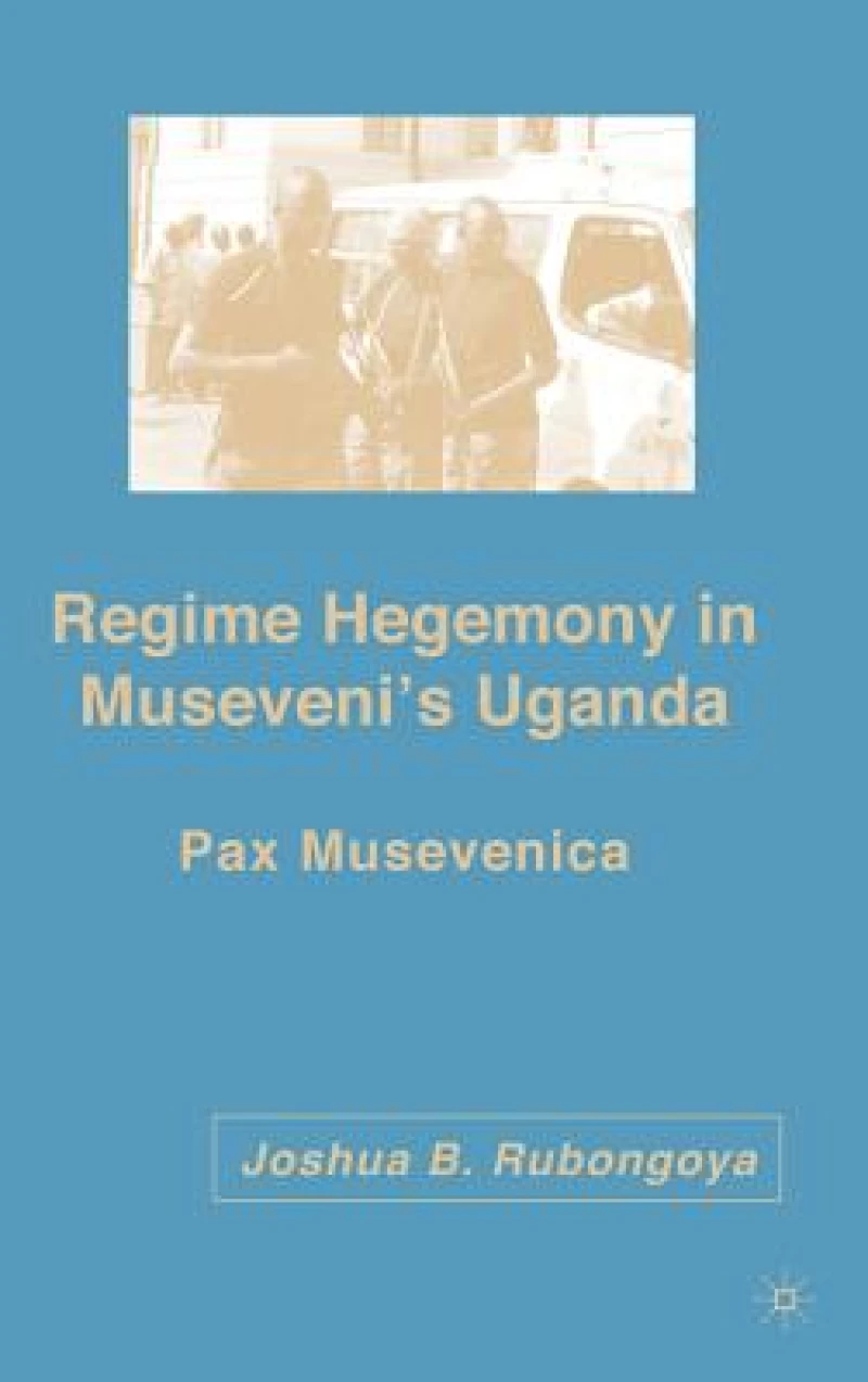Regime Hegemony in Museveni''s Uganda