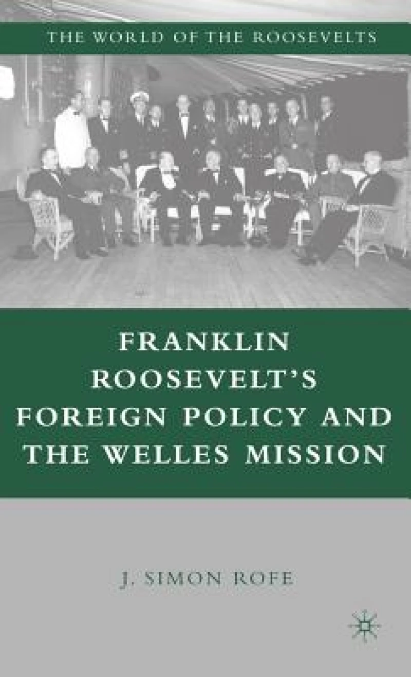 Franklin Roosevelt''s Foreign Policy and the Welles Mission