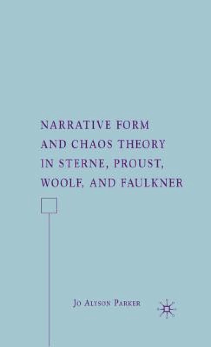 Narrative Form and Chaos Theory in Sterne, Proust, Woolf, and Faulkner