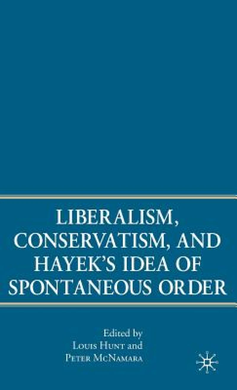 Liberalism, Conservatism, and Hayek''s Idea of Spontaneous Order