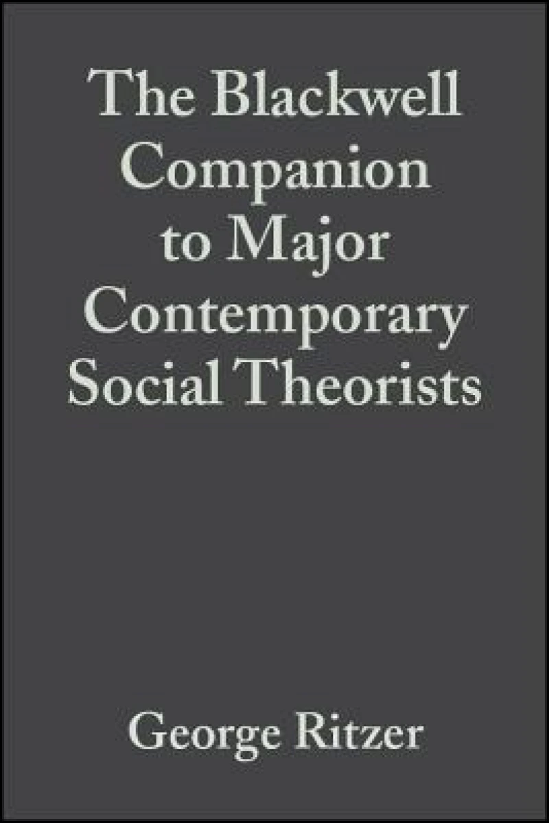 The Blackwell Companion to Major Contemporary Social Theorists
