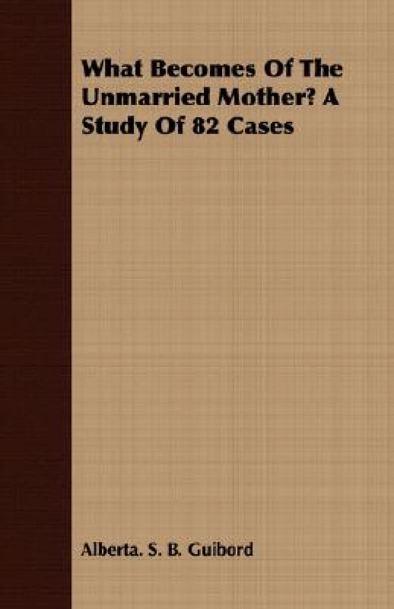 What Becomes Of The Unmarried Mother? A Study Of 82 Cases