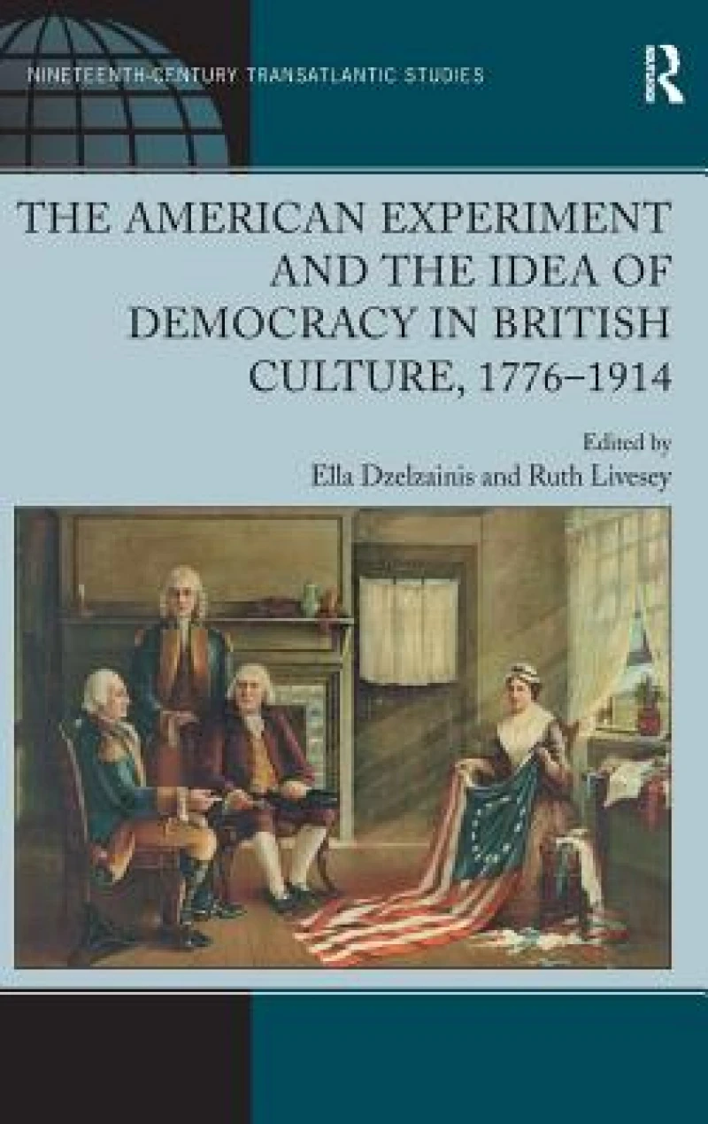 The American Experiment and the Idea of Democracy in British Culture, 1776–1914