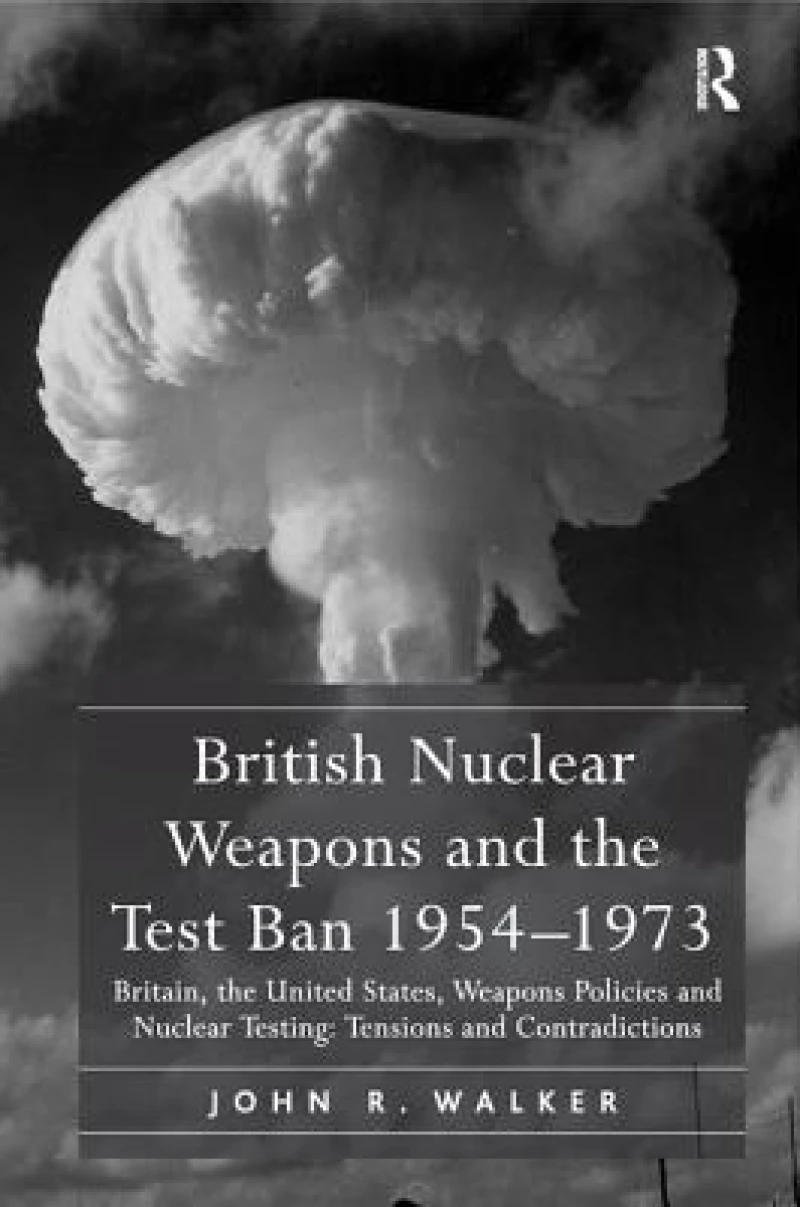 British Nuclear Weapons and the Test Ban 1954–1973