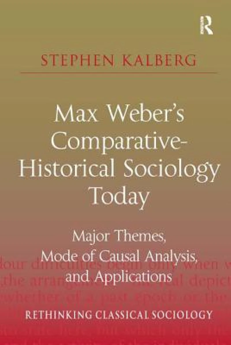 Max Weber''s Comparative-Historical Sociology Today