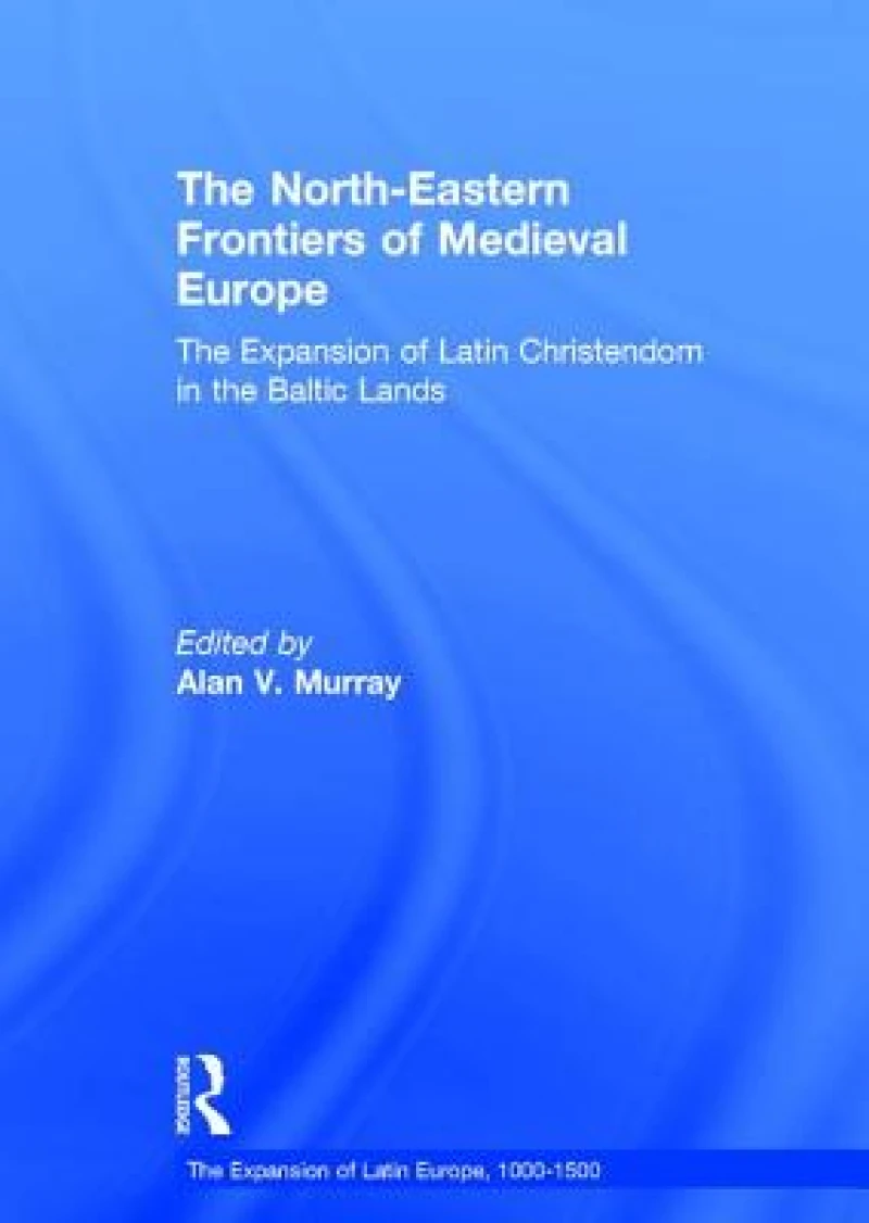 The North-Eastern Frontiers of Medieval Europe