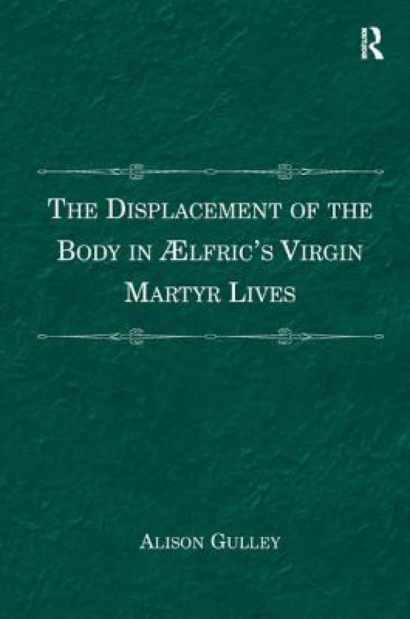The Displacement of the Body in Ælfric's Virgin Martyr Lives