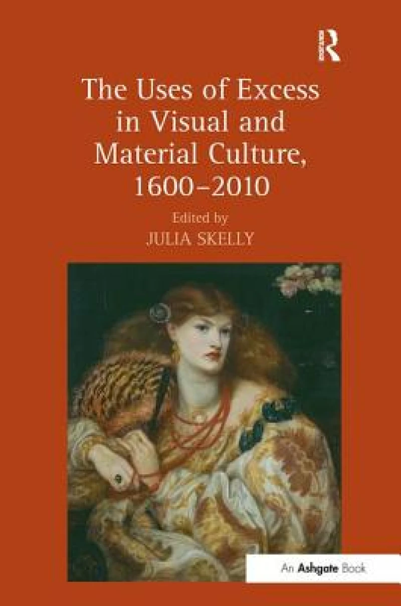 The Uses of Excess in Visual and Material Culture, 1600–2010
