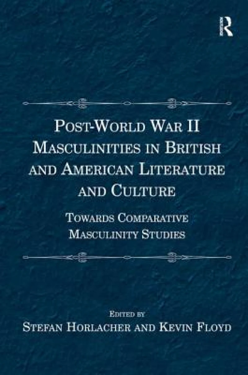 Post-World War II Masculinities in British and American Literature and Culture
