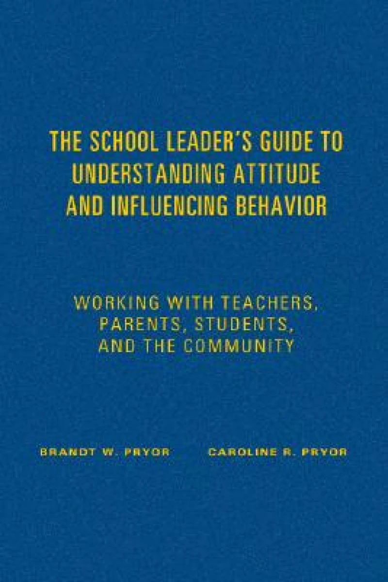 The School Leader's Guide to Understanding Attitude and Influencing Behavior