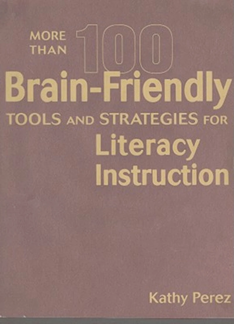 More Than 100 Brain-Friendly Tools and Strategies for Literacy Instruction