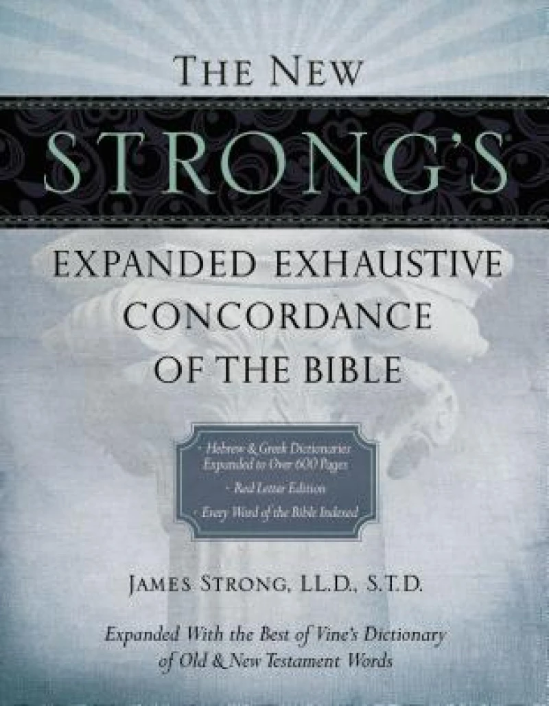 The New Strong''s Expanded Exhaustive Concordance of the Bible