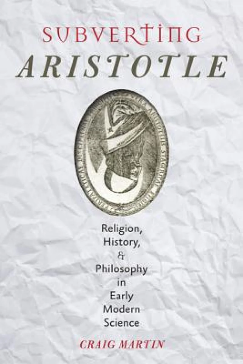 Subverting Aristotle – Religion, History, and Philosophy in Early Modern Science