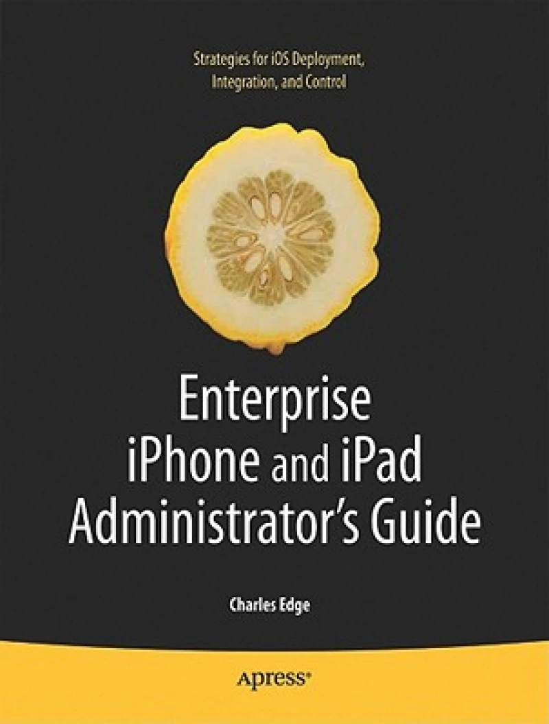 Enterprise iPhone and iPad Administrator''s Guide