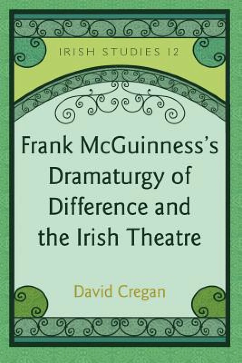 Frank McGuinness’s Dramaturgy of Difference and the Irish Theatre