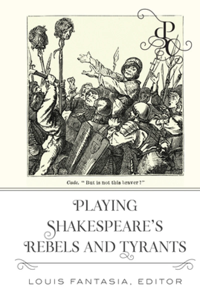 Playing Shakespeare''s Rebels and Tyrants