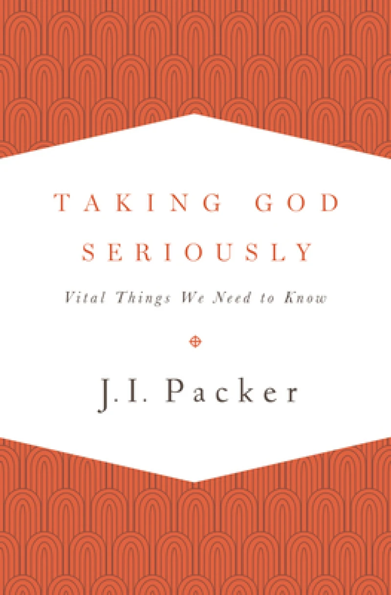 Taking God Seriously – Vital Things We Need to Know