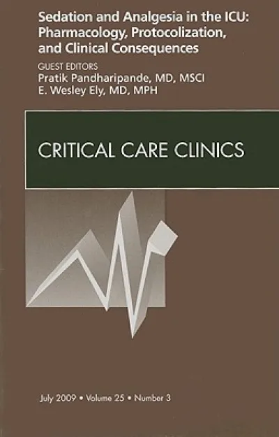 Sedation and Analgesia in the ICU: Pharmacology, Protocolization, and Clinical Consequences, An Issue of Critical Care Clinics
