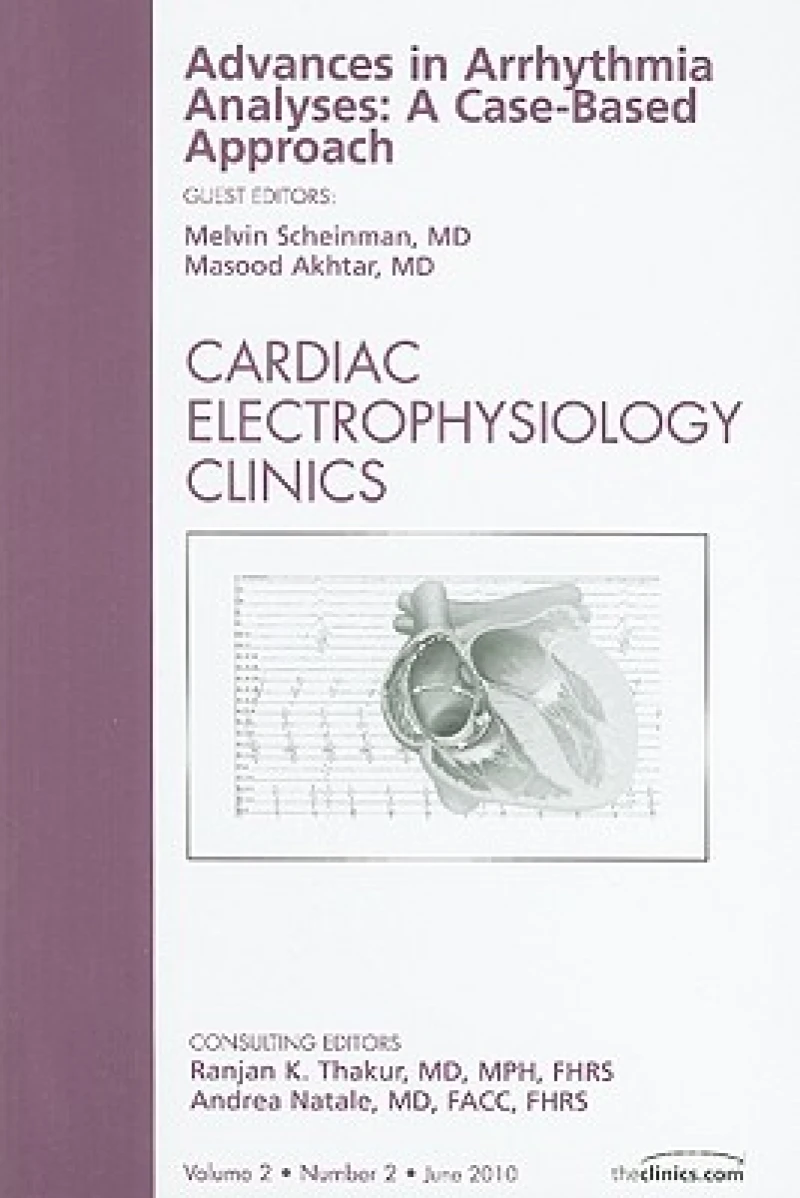 Advances in Arrhythmia Analyses: A Case-Based Approach, An Issue of Cardiac Electrophysiology Clinics
