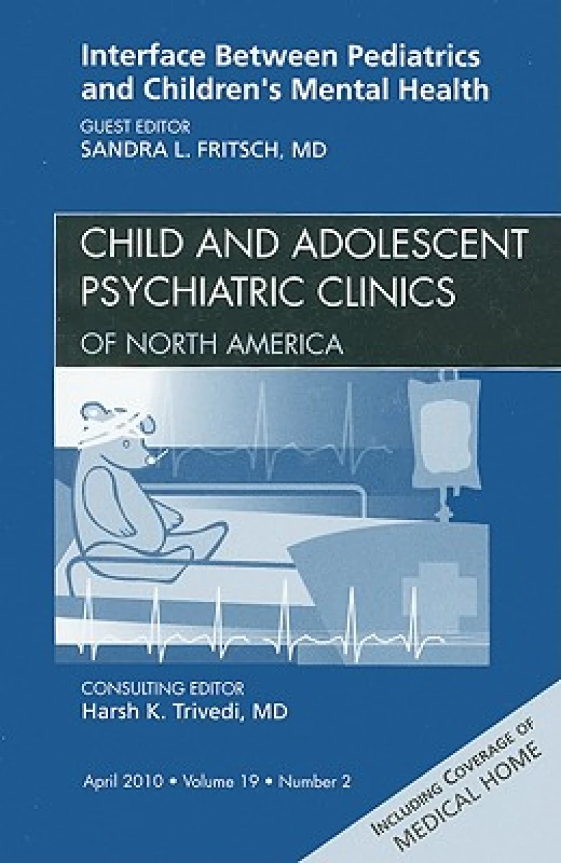 Interface Between Pediatrics and Children's Mental Health, An Issue of Child and Adolescent Psychiatric Clinics of North America
