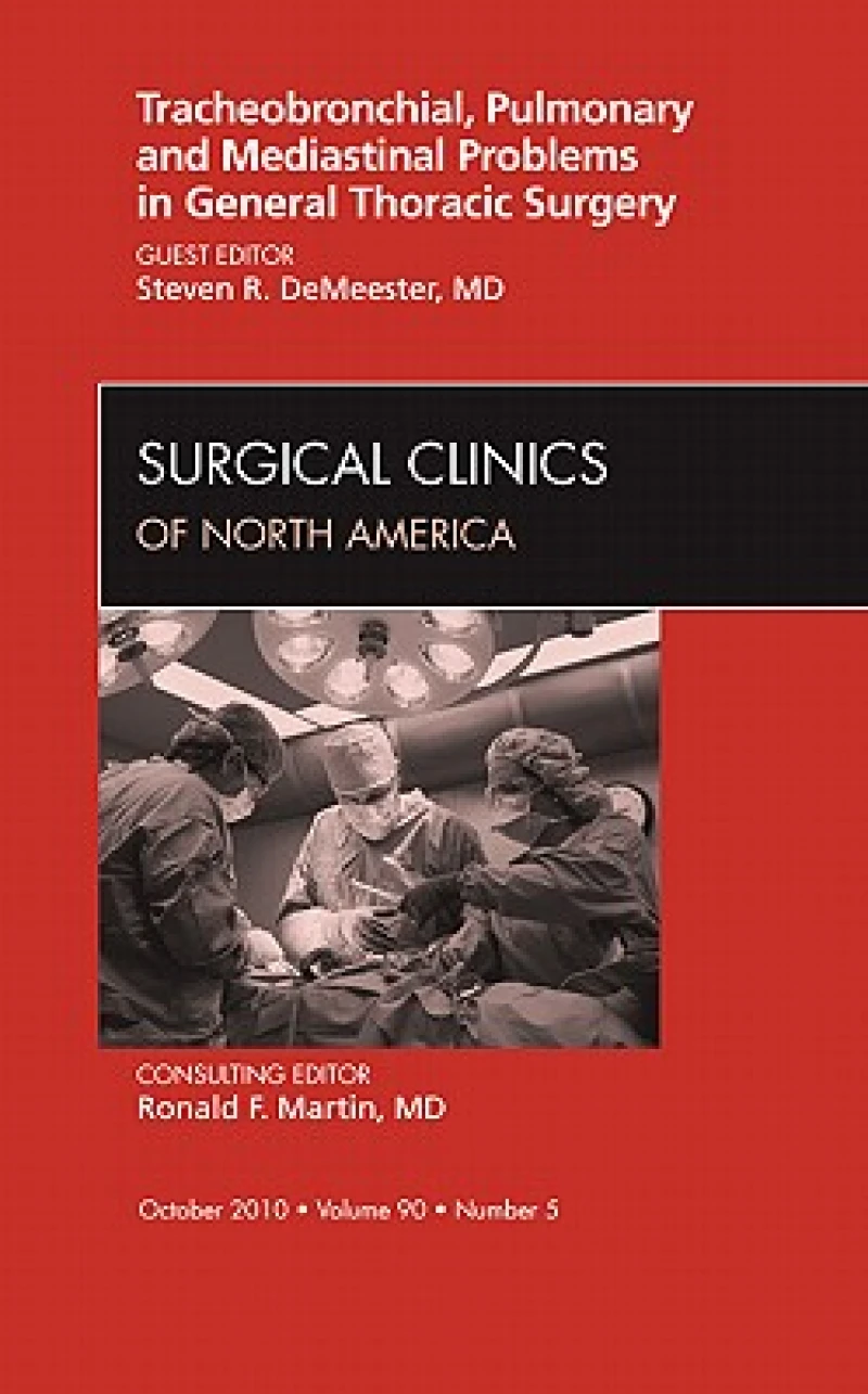 Tracheobronchial, Pulmonary and Mediastinal Problems in General Thoracic Surgery An Issue of Surgical Clinics