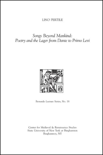 Songs Beyond Mankind: Poetry and the Lager from Dante to Primo Levi