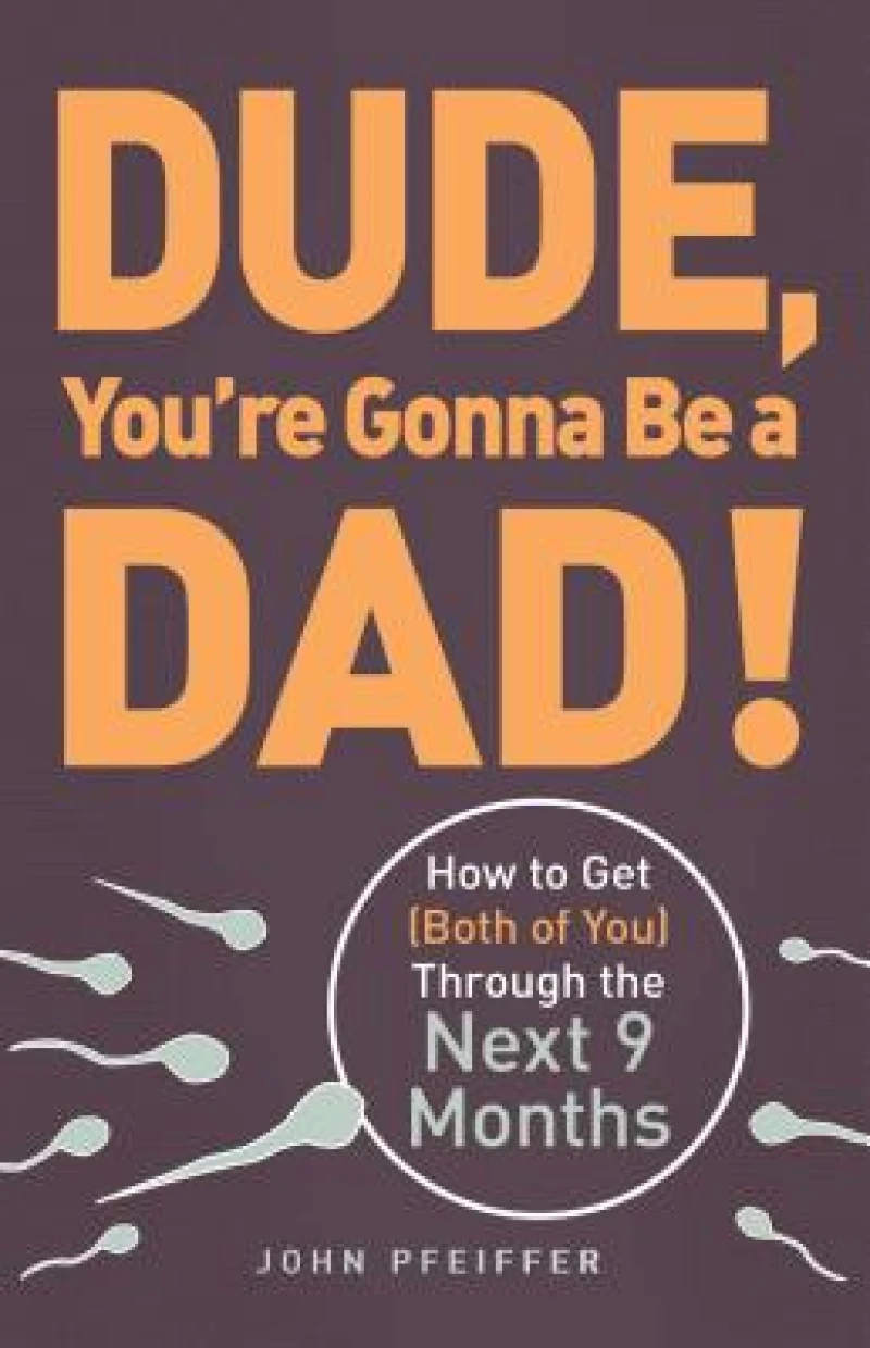 Dude, You''re Gonna Be a Dad!