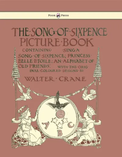 The Song Of Sixpence Picture Book - Containing Sing A Song Of Sixpence, Princess Belle Etoile, An Alphabet Of Old Friends