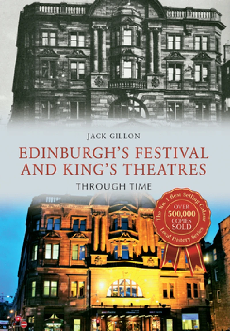 Edinburgh''s Festival and King''s Theatres Through Time