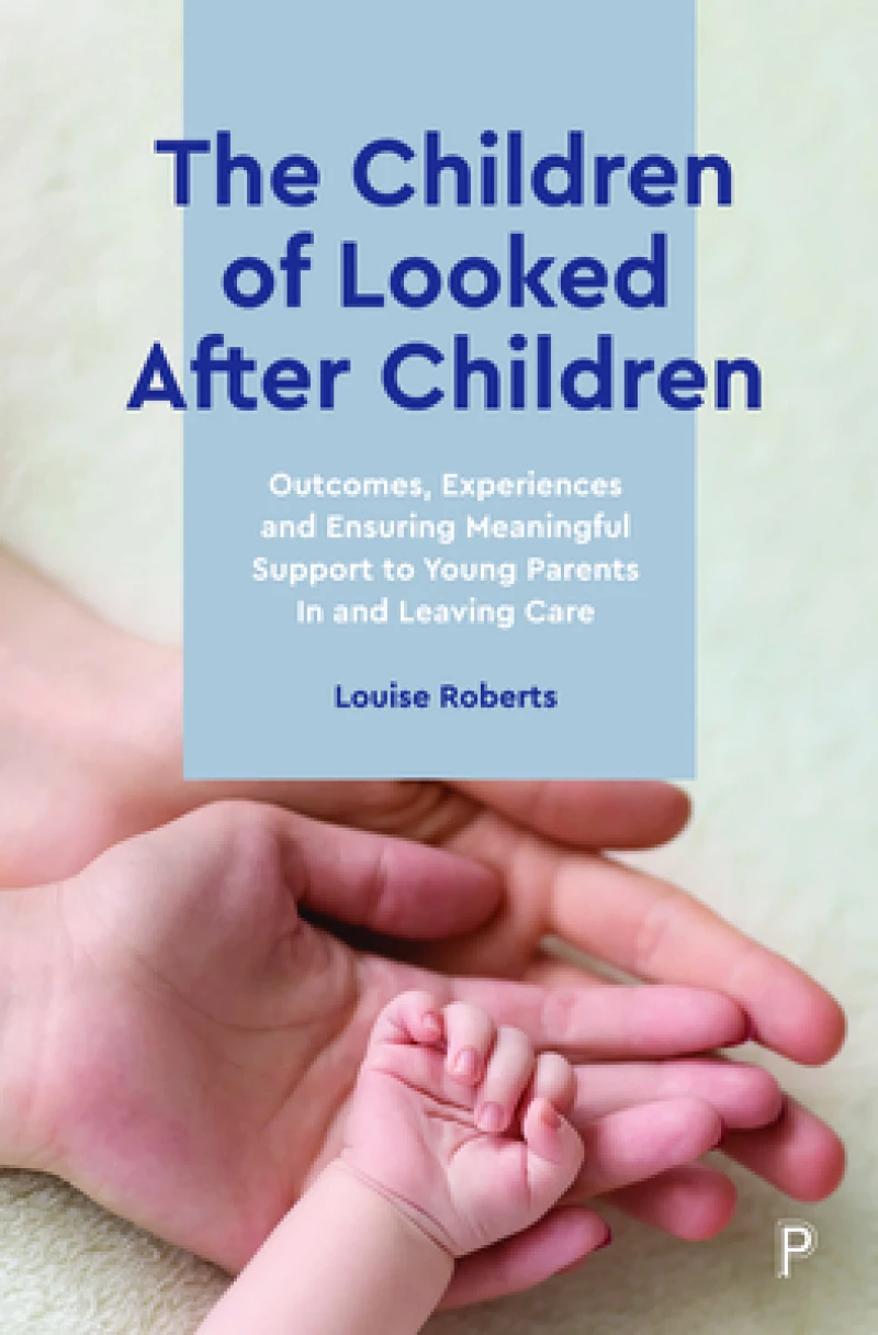 The Children of Looked After Children – Outcomes, Experiences and Ensuring Meaningful Support to You ng Parents In and Leaving Care